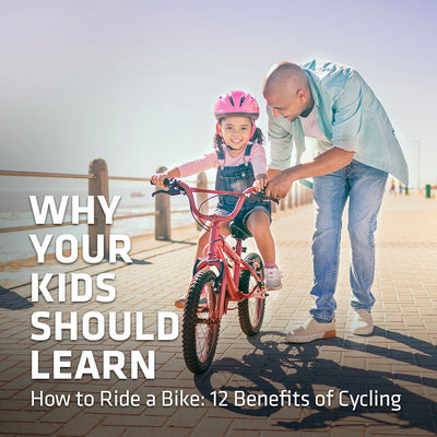 Why Your Kids Should Learn How to Ride a Bike: 12 Benefits of Cycling